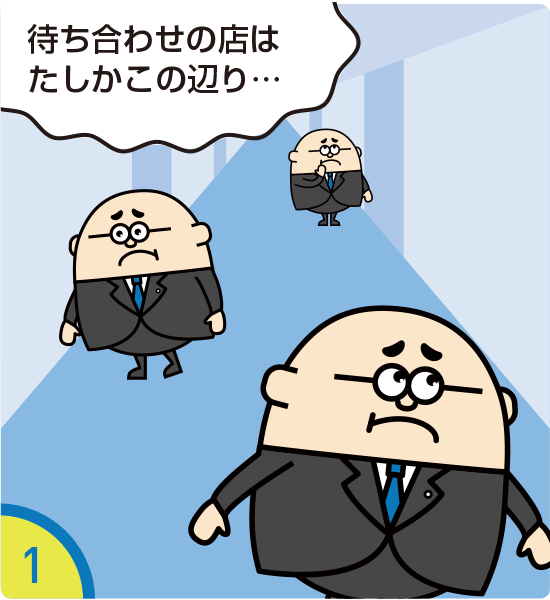 1.待ち合わせの店はたしかこの辺り…